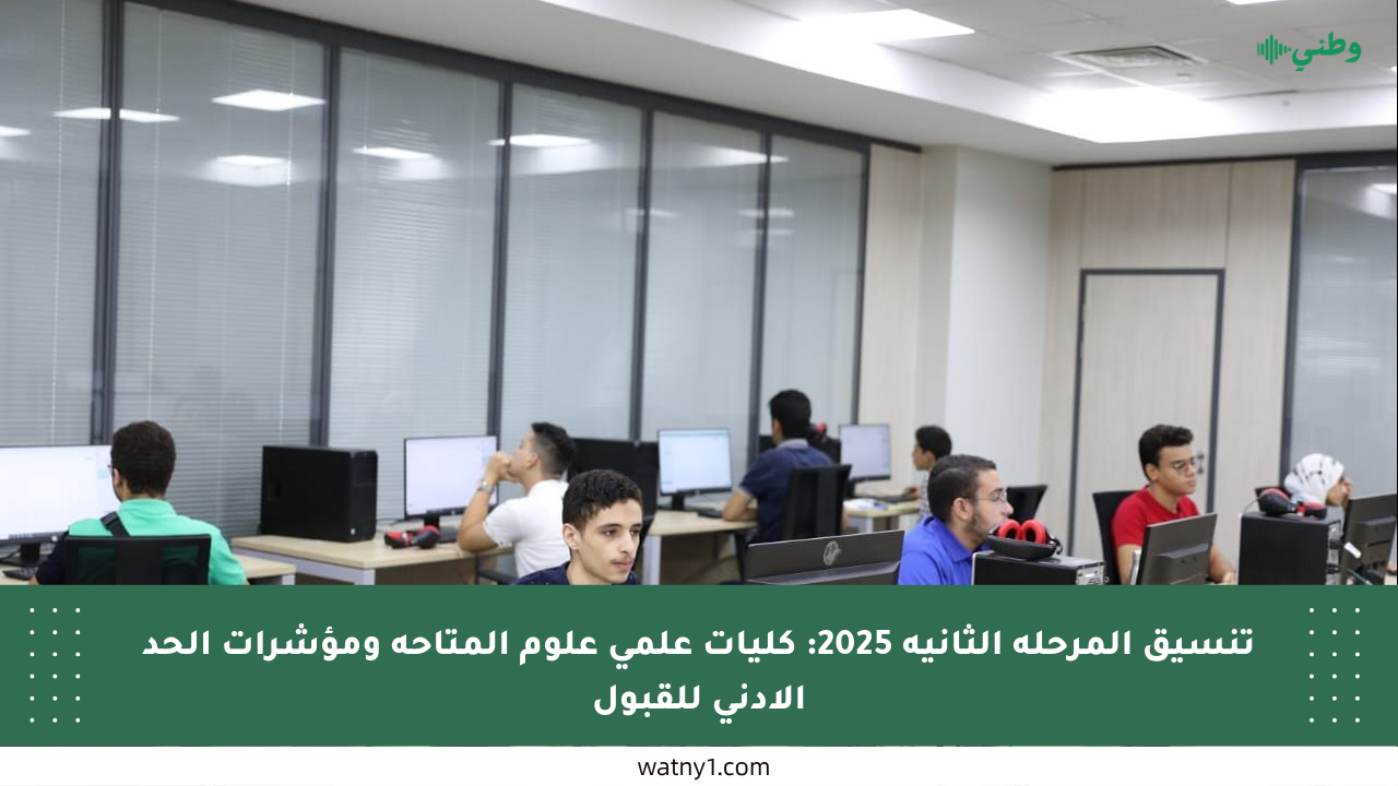 تنسيق المرحلة الثانية 2025: كليات علمي علوم المتاحة ومؤشرات الحد الأدنى للقبول